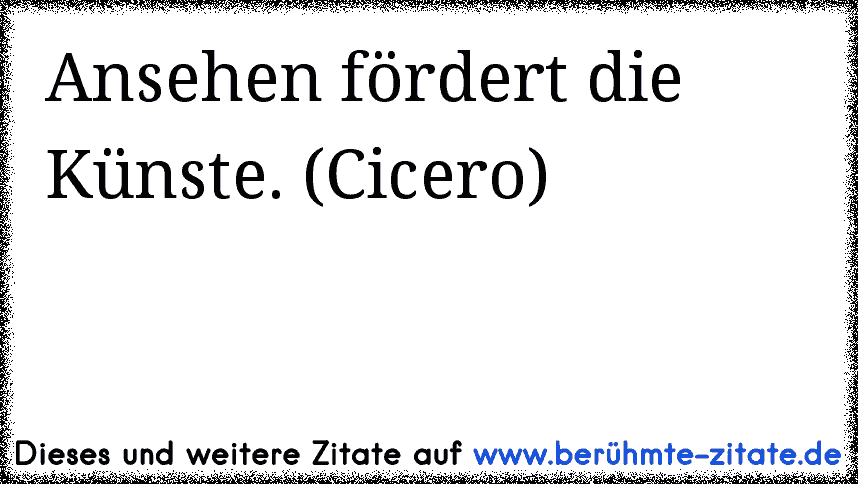 Ansehen fördert die Künste. (Cicero)