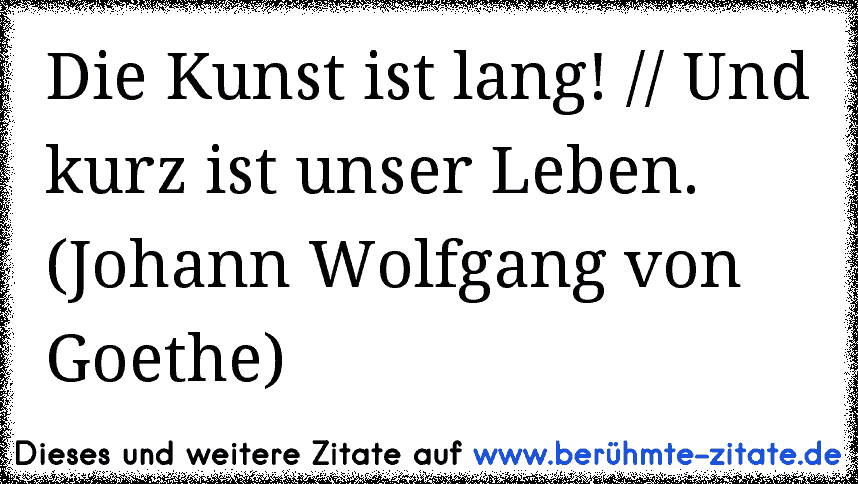 Die Kunst Ist Lang Und Kurz Ist Unser Leben Johann