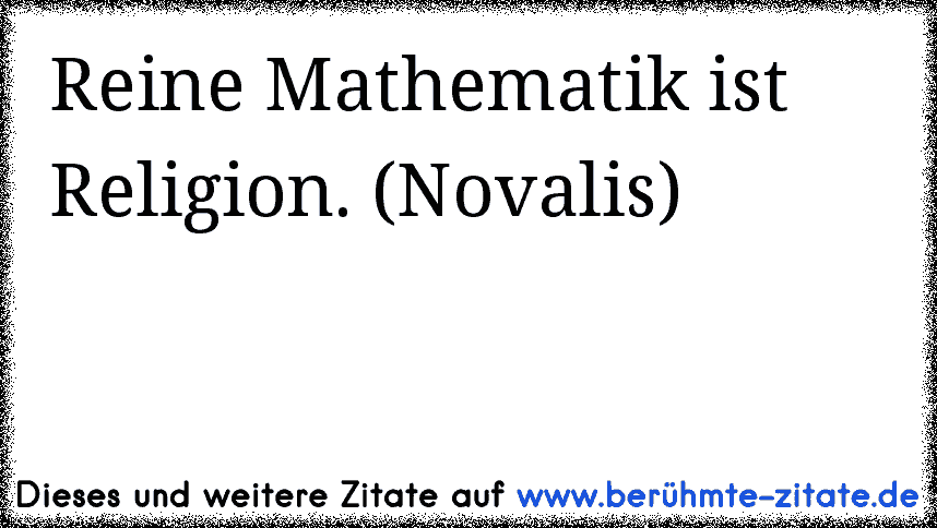 Reine Mathematik ist Religion. (Novalis)