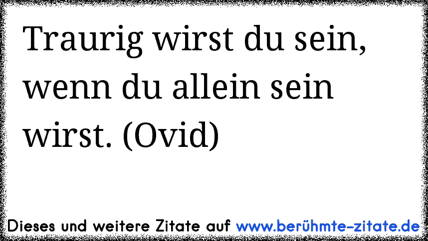 Traurig Wirst Du Sein Wenn Du Allein Sein Wirst Ovid